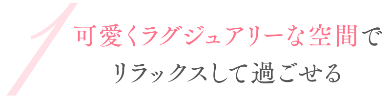 可愛くラグジュアリーな空間でリラックスして過ごせる